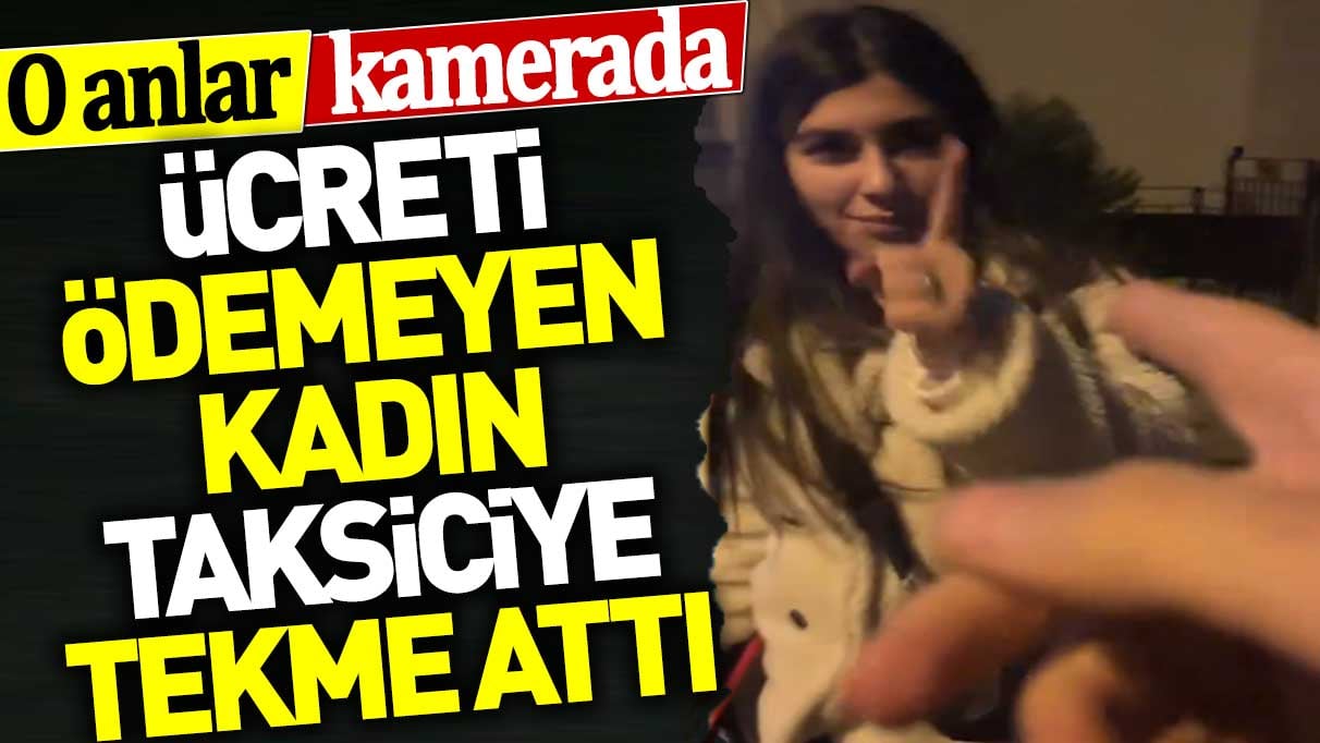 Taksimetre ücretini ödemeyen kadın taksiciye tekme attı. O anlar kamerada