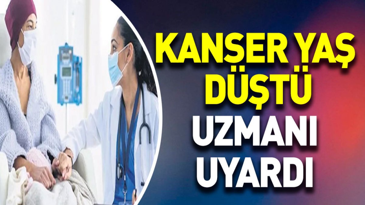 Kanser yaşı düştü uzmanı uyardı