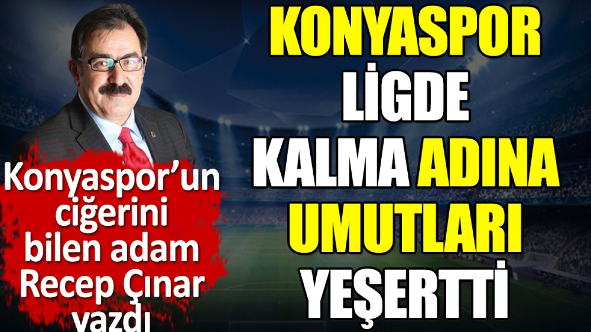 Konyaspor ligde kalma adına umutları yeşertti. Recep Çınar yazdı
