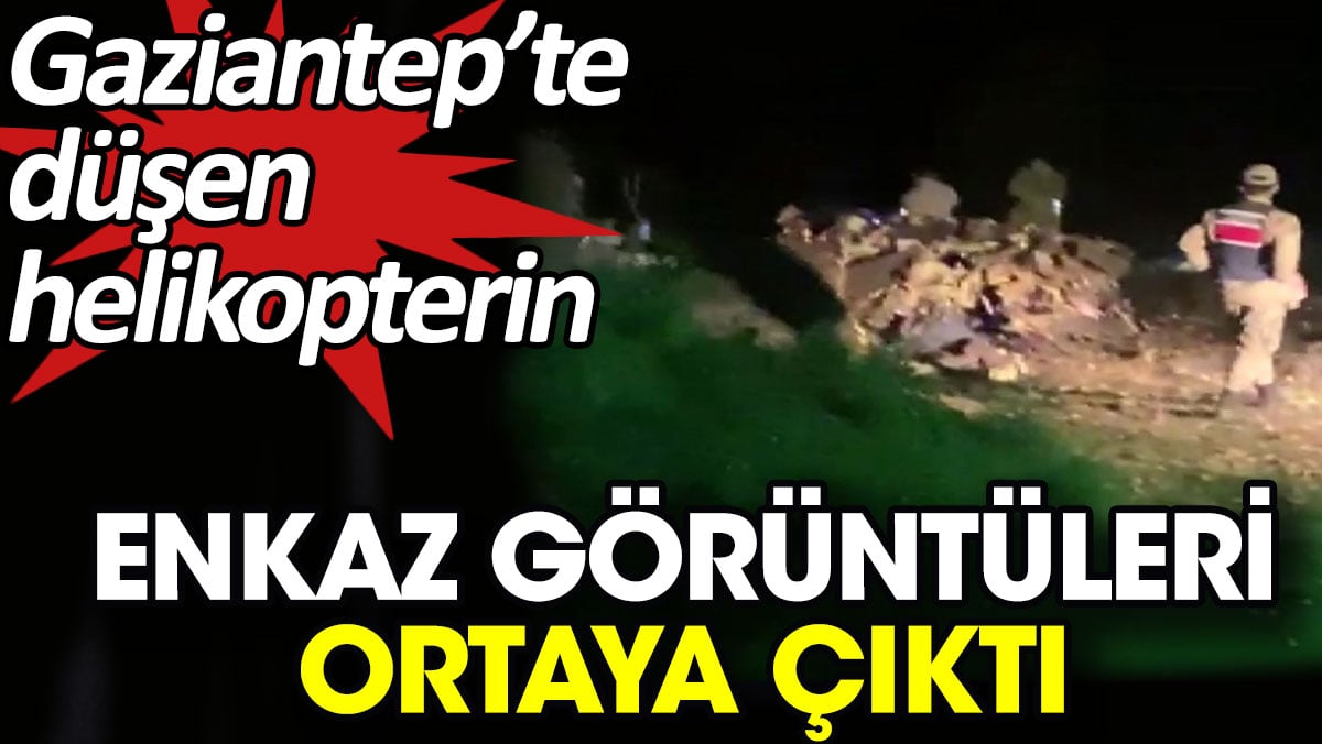 Gaziantep’te düşen helikopterin enkaz görüntüleri ortaya çıktı