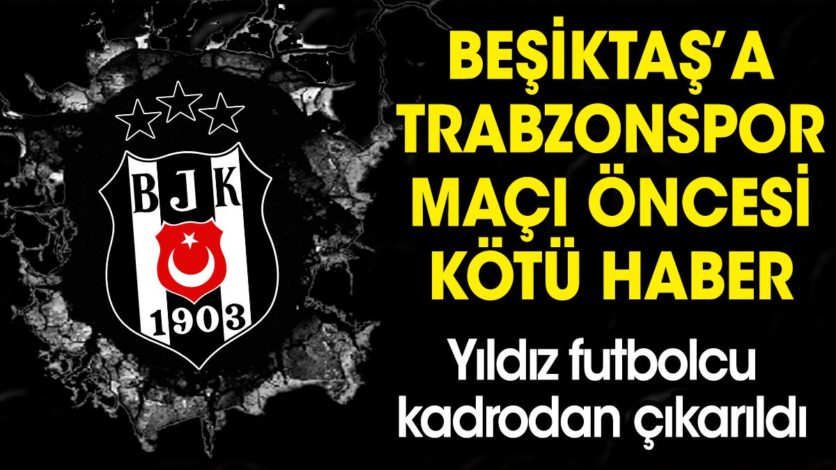 Beşiktaş'ın yıldızı Trabzonspor maçında yok! Dev maç öncesi kötü haber