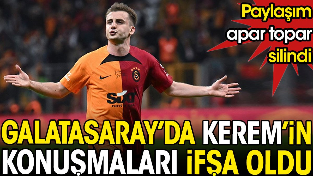 Galatasaray'da Kerem Aktürkoğlu'nun konuşması ifşa oldu. Paylaşım apar topar silindi