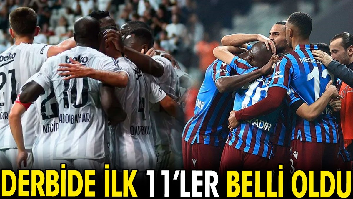 Beşiktaş Trabzonspor derbisinde ilk 11'ler belli oldu. İki taraftan da şaşırtan tercihler