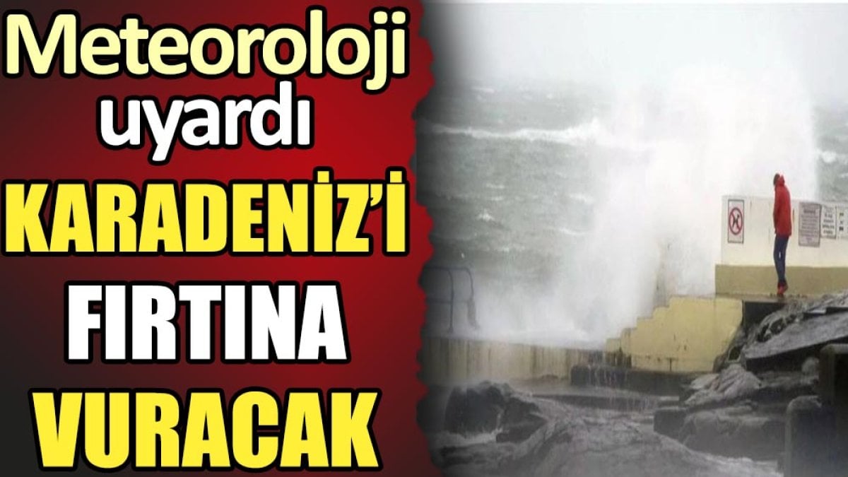 Meteoroloji uyardı. Karadeniz'i fırtına vuracak