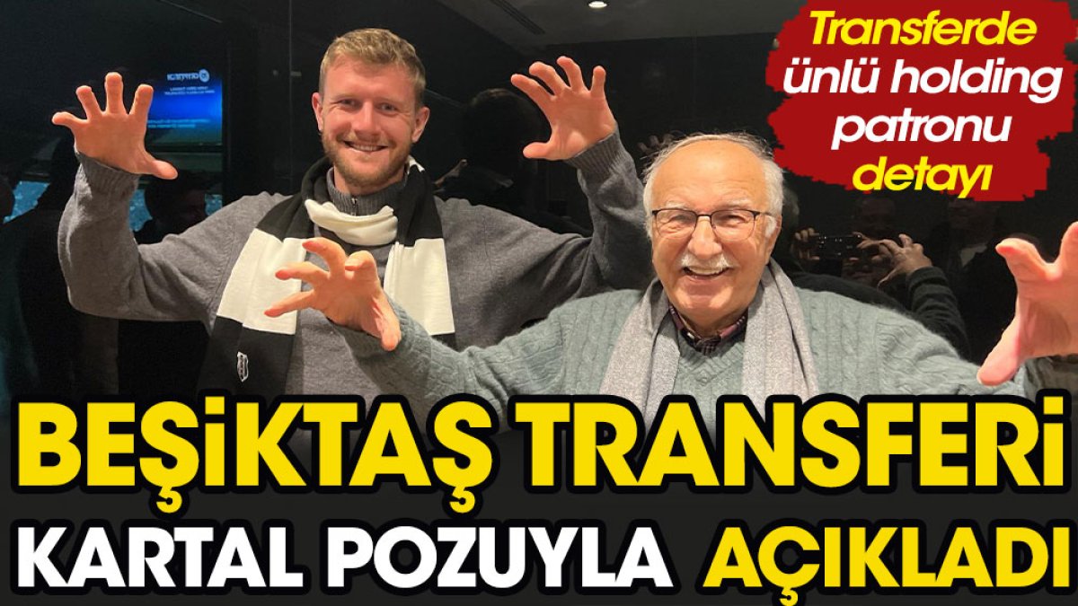 Beşiktaş transferi 'kartal pozuyla' duyurdu. Transferde ünlü holding patronu detayı