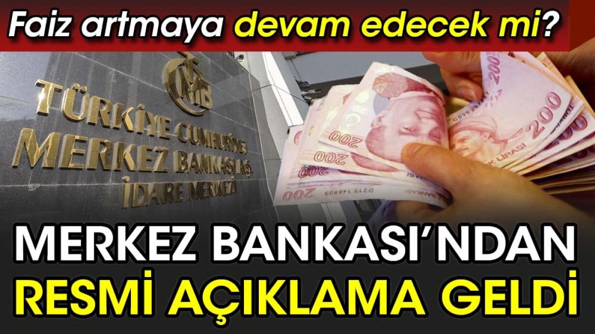 Merkez Bankası’ndan resmi açıklama geldi. Faiz artmaya devam edecek mi