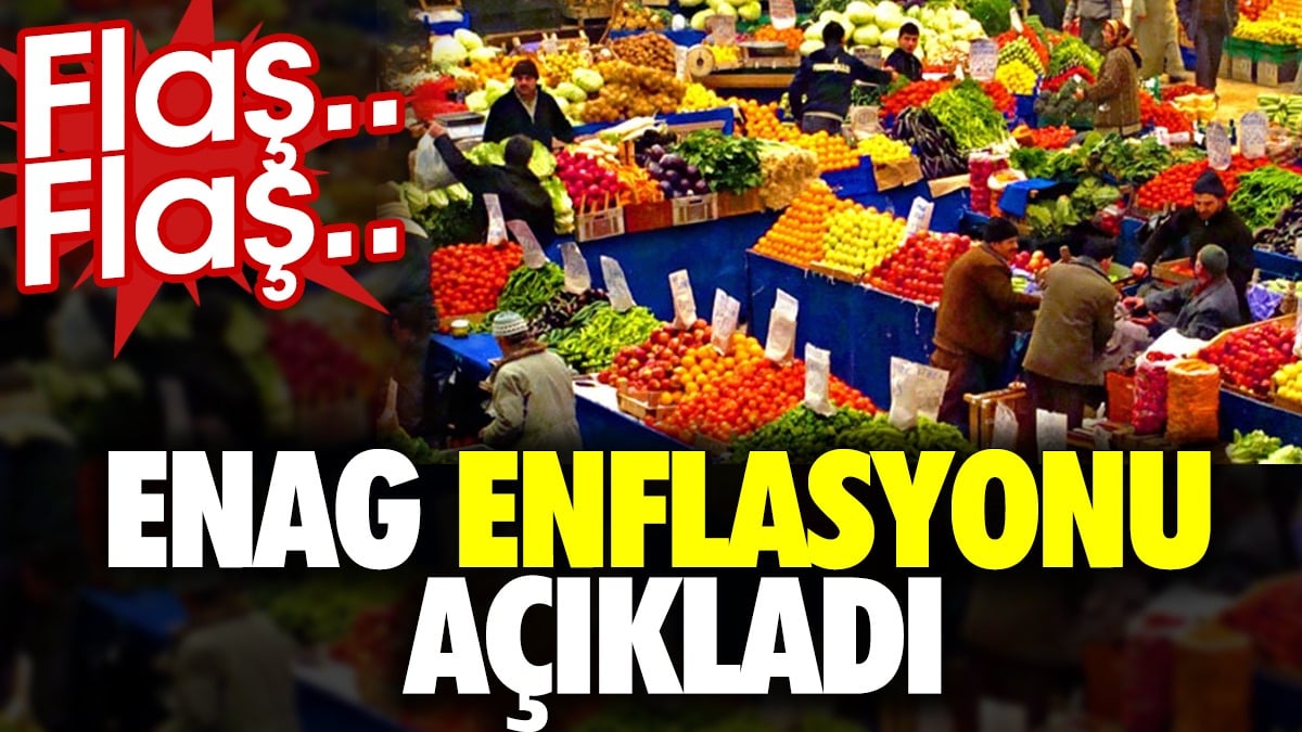 Flaş… Flaş… ENAG enflasyonu açıkladı