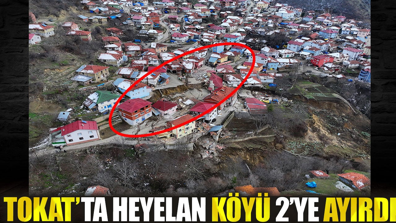 Tokat’ta heyelan köyü ikiye ayırdı