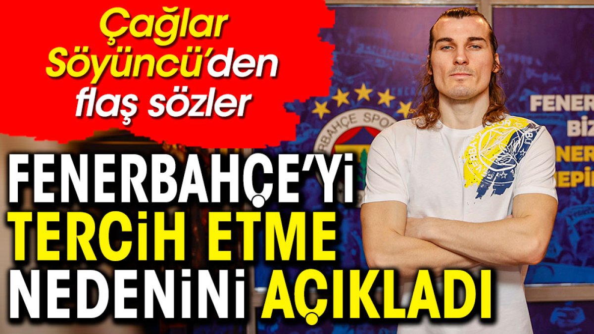 Çağlar Söyüncü Fenerbahçe'yi tercih etmesindeki en büyük nedeni açıkladı