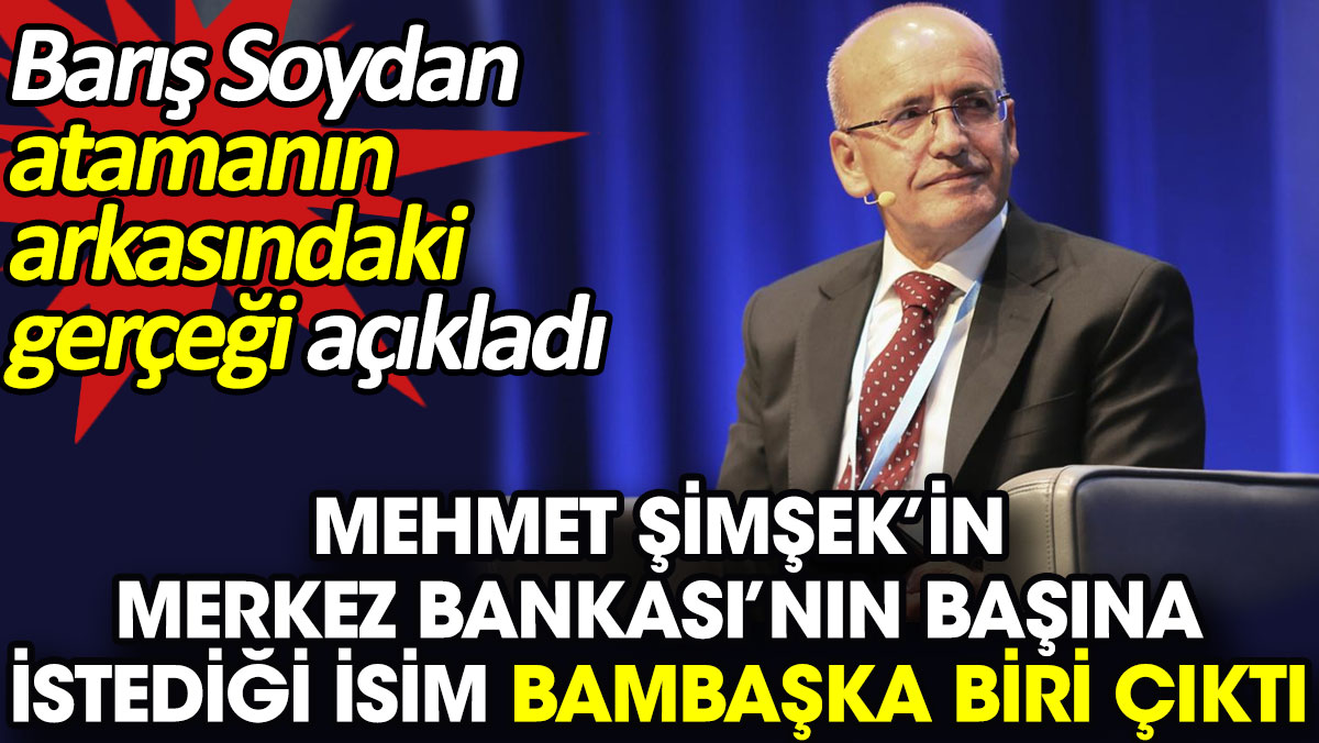 Mehmet Şimşek’in Merkez Bankası’nın başına istediği isim bambaşka biri çıktı