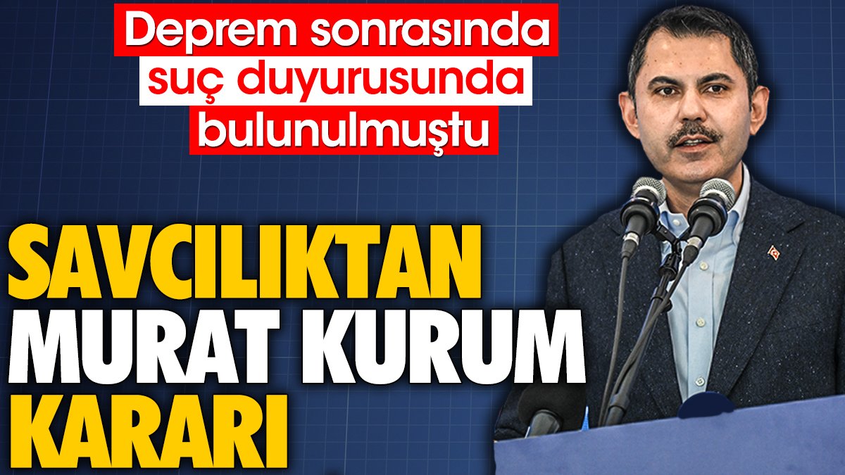 Savcılıktan Murat Kurum kararı. Deprem sonrasında suç duyurusunda bulunulmuştu