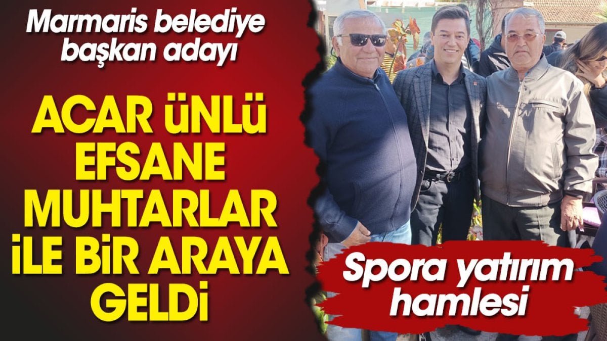 Marmaris Belediye başkan aday Acar Ünlü efsane muhtarlar ile bir araya geldi. Spora yatırım hamlesi