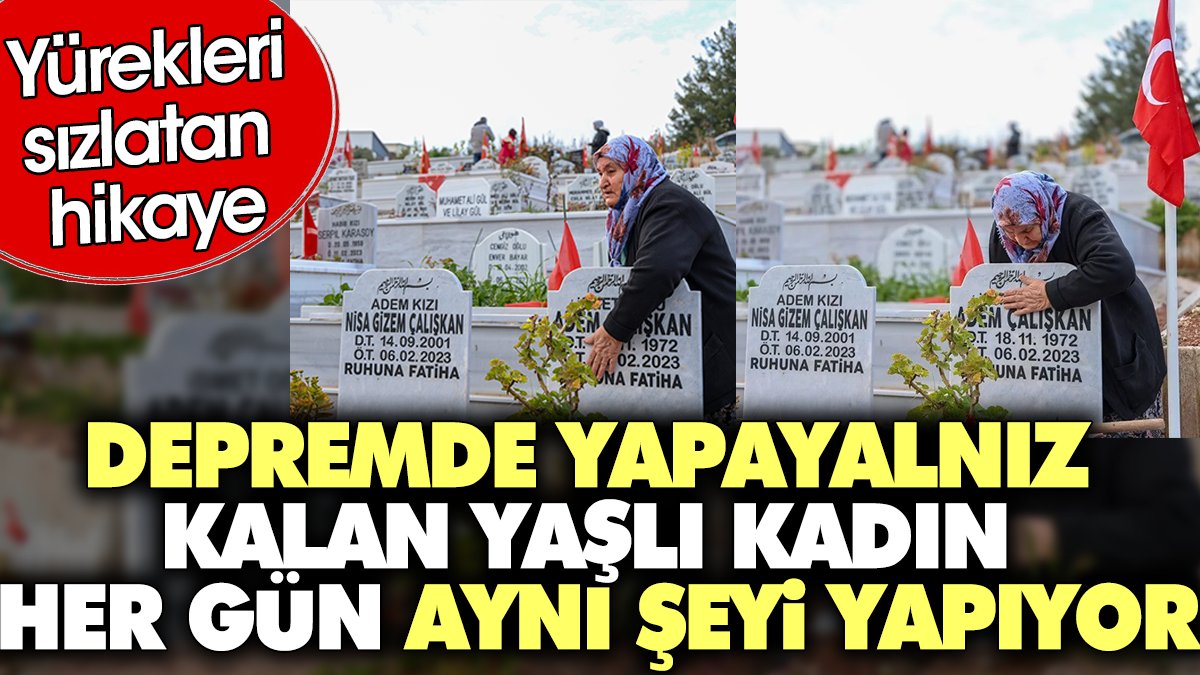 Depremde yapayalnız kalan yaşlı kadın her gün aynı şeyi yapıyor. Yürekleri sızlatan hikaye