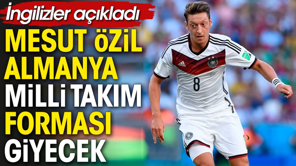 Mesut Özil Milli Takıma dönüyor. İngilizler açıkladı