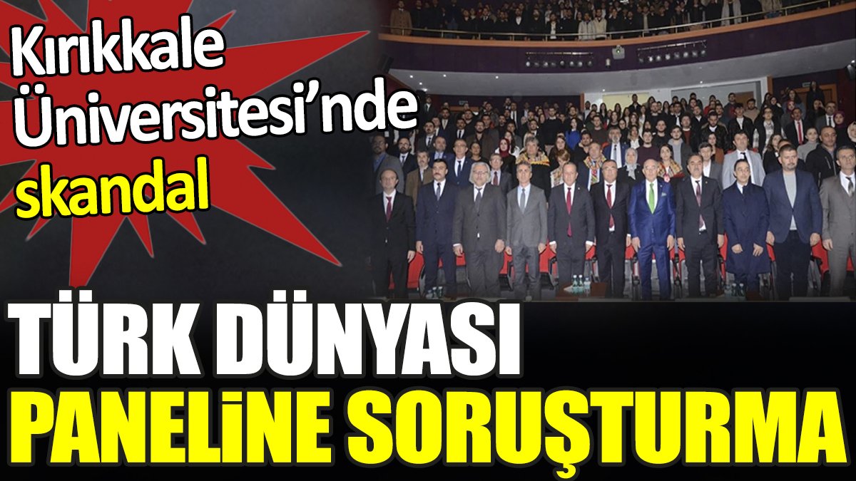 Kırıkkale Üniversitesi’nde skandal. Türk Dünyası paneline soruşturma