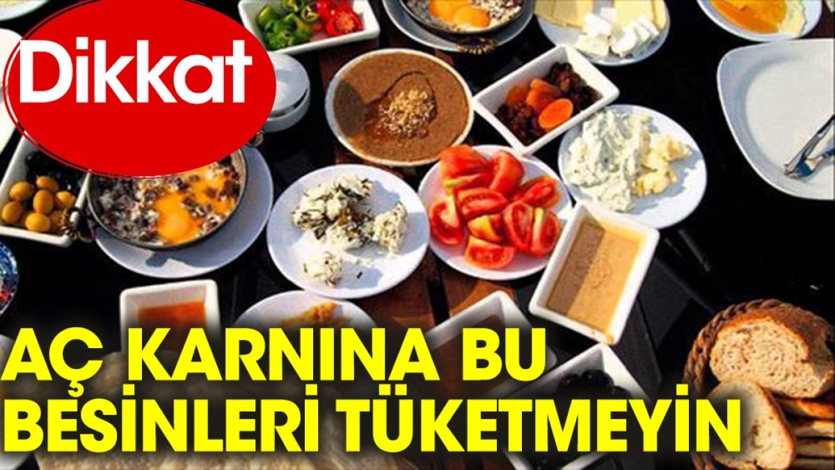 Aç karnına bu besinleri asla tüketmeyin