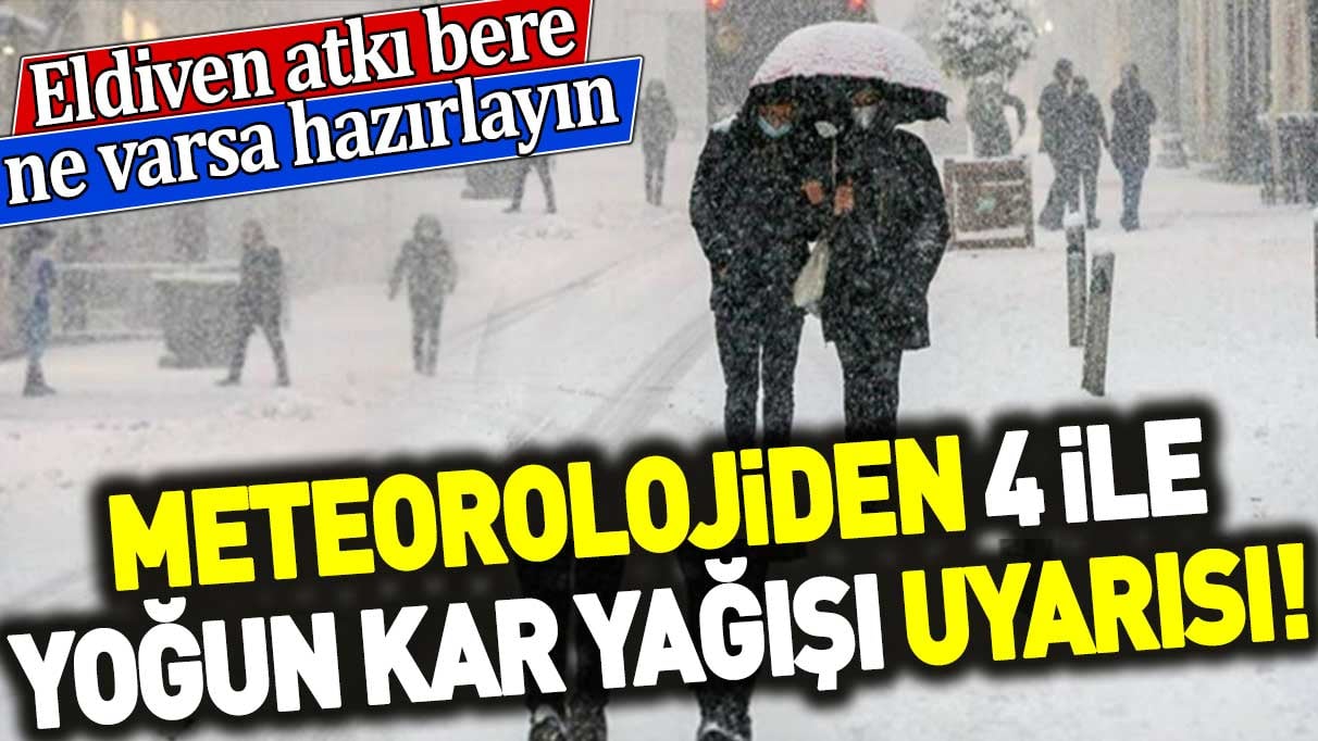 Meteorolojiden 4 ile yoğun kar yağışı uyarısı! Eldiven atkı bere ne varsa hazırlayın