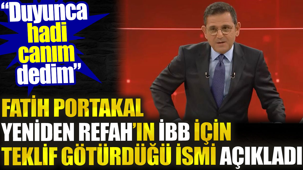Fatih Portakal Yeniden Refah’ın İstanbul için teklif götürdüğü ismi açıkladı