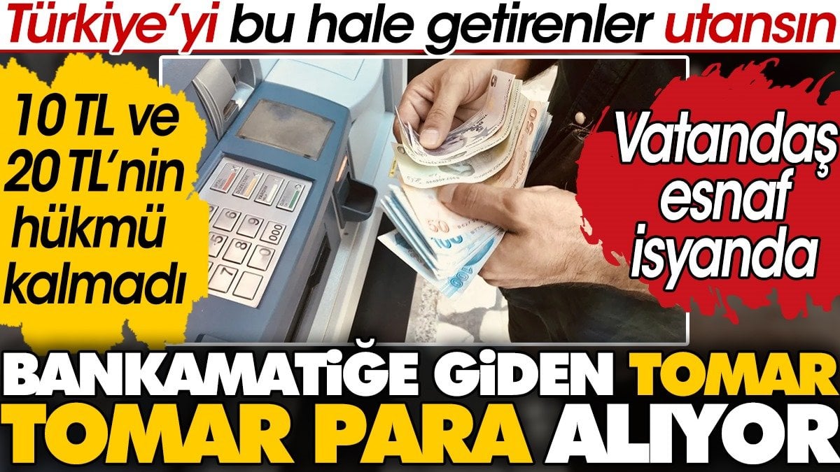 Bankamatiğe giden tomar tomar para çekecek. Türkiye'yi bu hale getirenler utansın