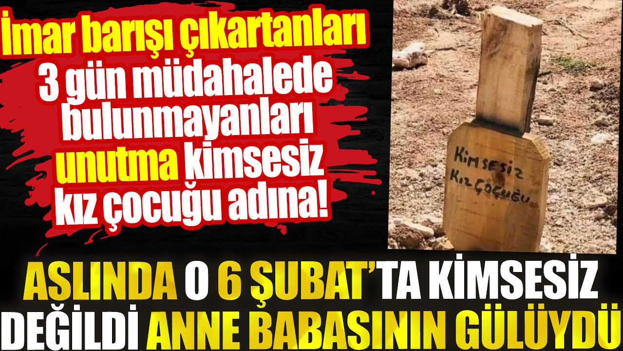 İmar barışı çıkartanları 3 gün müdahalede bulunmayanları unutma. Aslında o kimsesiz değildi anne babasının gülüydü