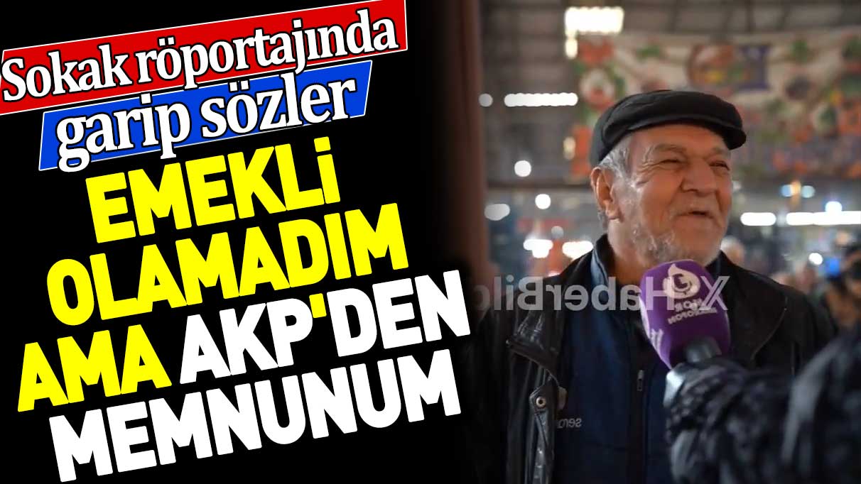Sokak röportajında garip sözler. 'Emekli olamadım ama AKP'den memnunum'