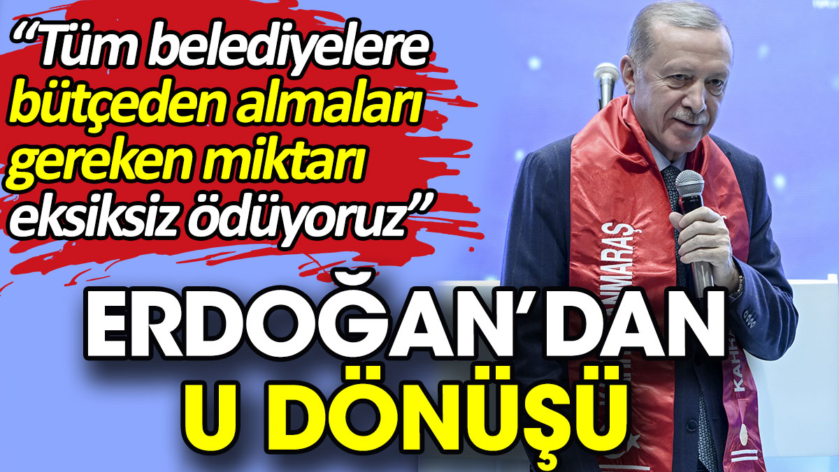 Erdoğan’dan U dönüşü. 'Tüm belediyelere bütçeden almaları gereken miktarı eksiksiz ödüyoruz'