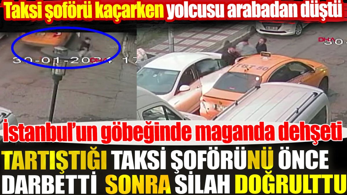 Taksi şoförünü önce darbetti sonra silah doğrulttu. İstanbul’un göbeğinde maganda dehşeti