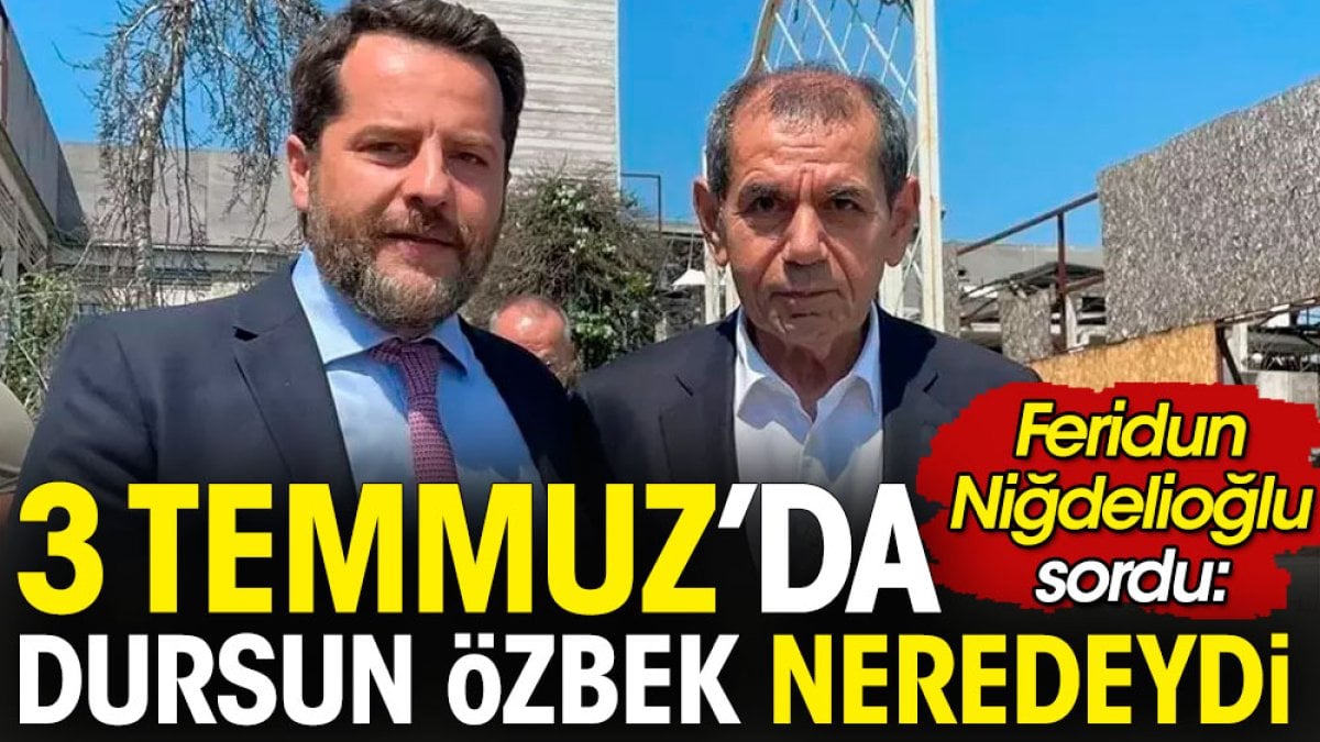 '3 Temmuz'da Dursun Özbek neredeydi'