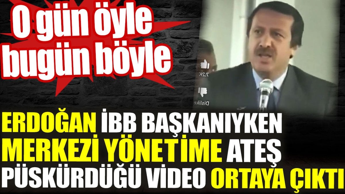 Erdoğan İBB başkanıyken merkezi yönetime ateş püskürdüğü video ortaya çıktı . O gün öyle bugün böyle