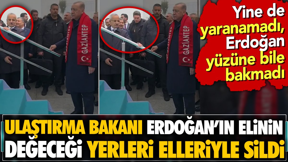 Ulaştırma Bakanı Erdoğan'ın elinin değeceği yerleri elleriyle sildi. Yine de yaranmadı, Erdoğan yüzüne bile bakmadı