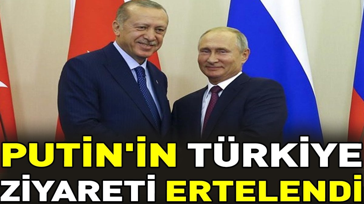 Putin'in Türkiye ziyareti ertelendi