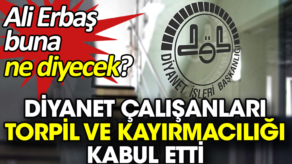 Diyanet çalışanları torpil ve kayırmacılığı kabul etti. Ali Erbaş buna ne diyecek?