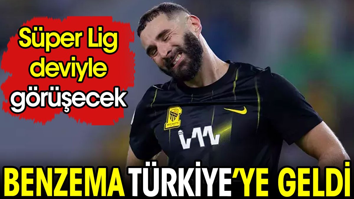 Benzema Türkiye'de. Süper Lig ekibiyle görüşecek