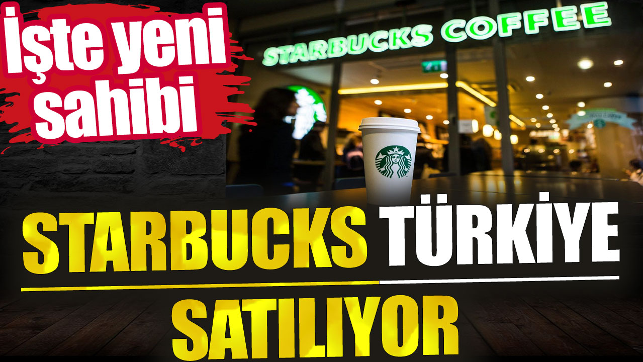 Starbucks Türkiye satılıyor. İşte yeni sahibi