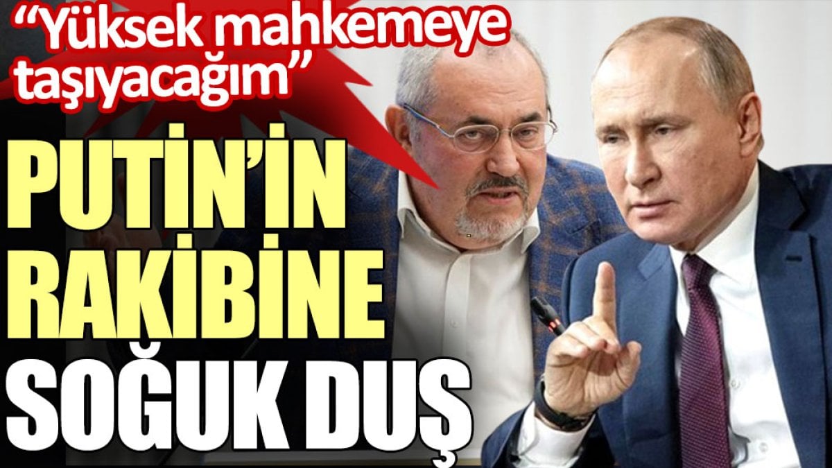 Putin’in rakibine soğuk duş: Yüksek mahkemeye taşıyacağım