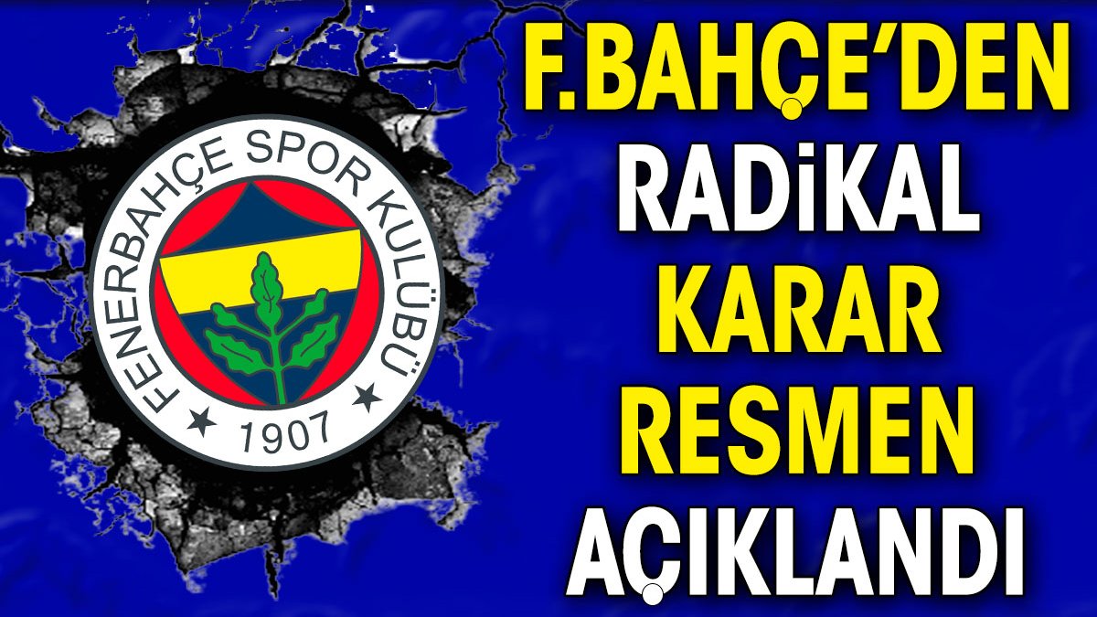 Fenerbahçe'den radikal karar. Resmen açıklandı