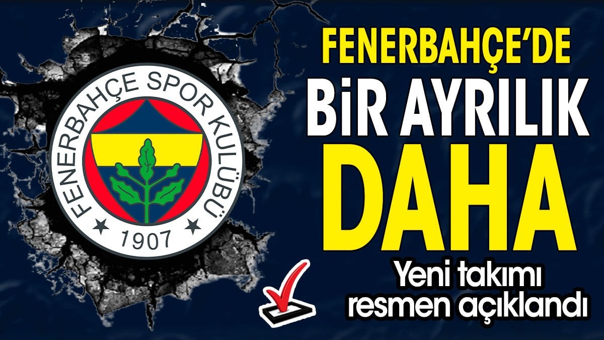 Fenerbahçe ayrılığı resmen açıkladı taraftar kahroldu