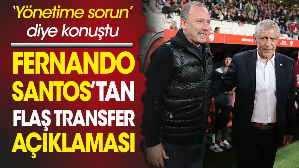 Fernando Santos transferde topu üzerinden attı 'Yönetime sorun' dedi