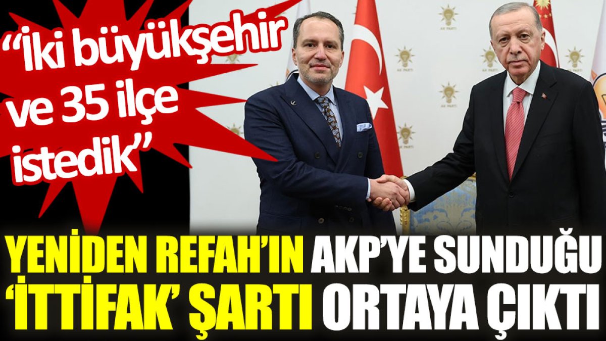 Yeniden Refah'ın AKP’ye sunduğu 'ittifak' şartı ortaya çıktı: İki büyükşehir ve 35 ilçe istedik
