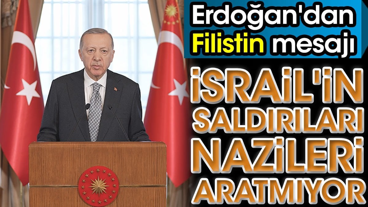 Erdoğan'dan Filistin mesajı: İsrail'in saldırıları Nazileri aratmıyor