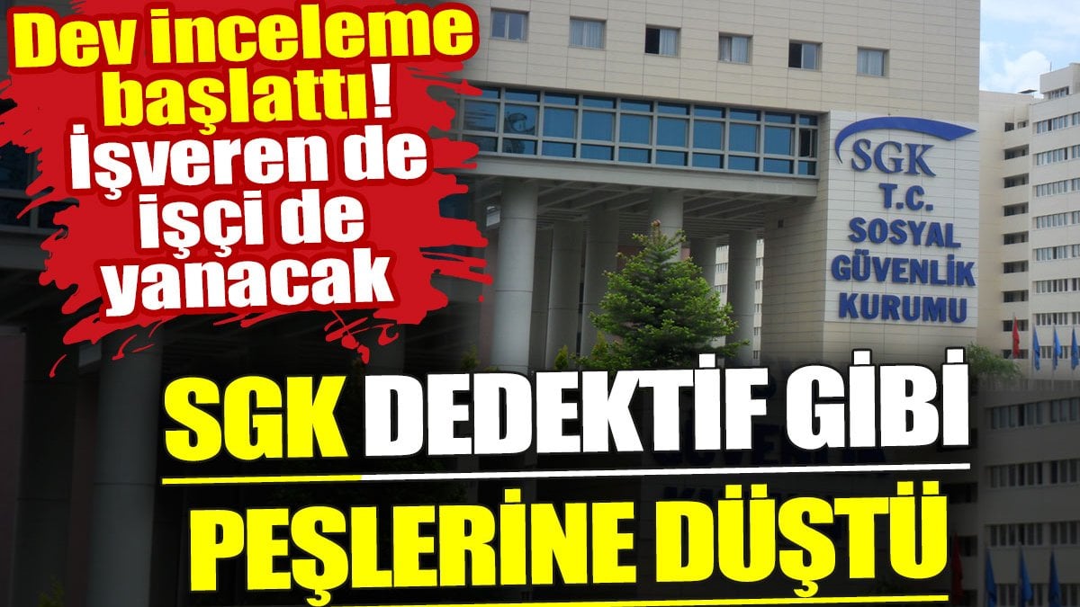 SGK dedektif gibi peşlerine düştü. Dev inceleme başlattı. İşveren de işçi de yanacak