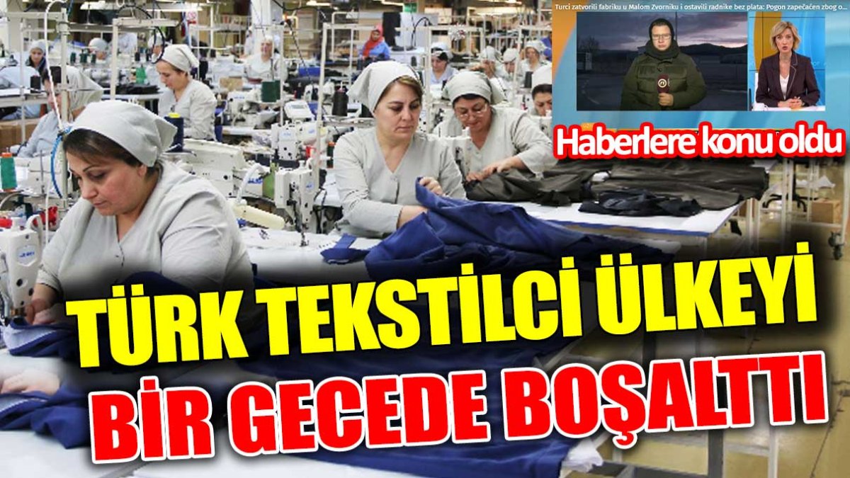Türk tekstilci ülkeyi bir gecede boşalttı. Haberlere konu oldu