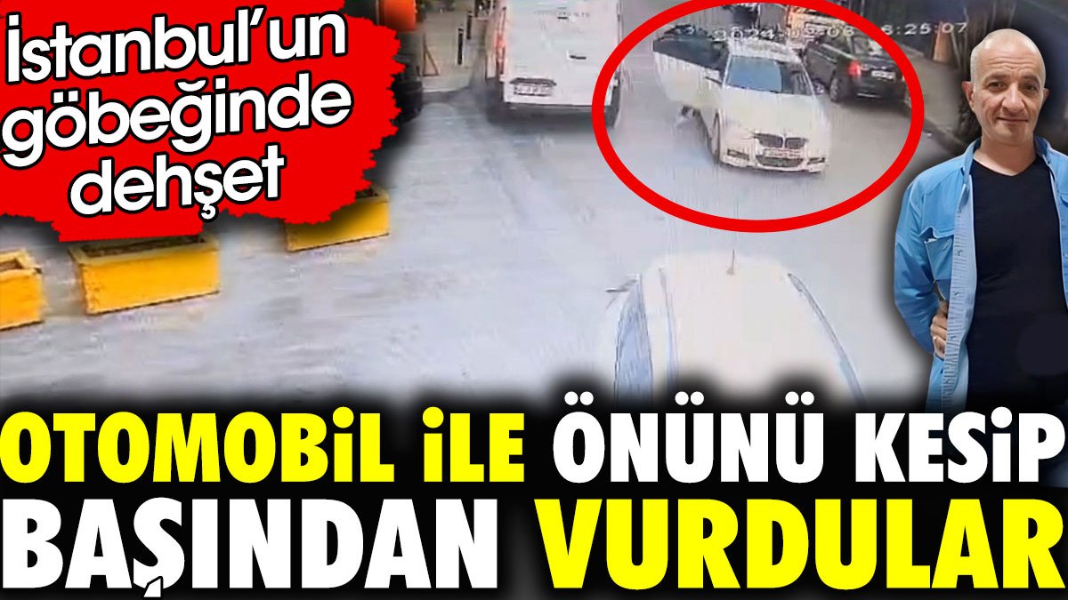 İstanbul'un göbeğinde dehşet. Otomobil ile önünü kesip başından vurdular