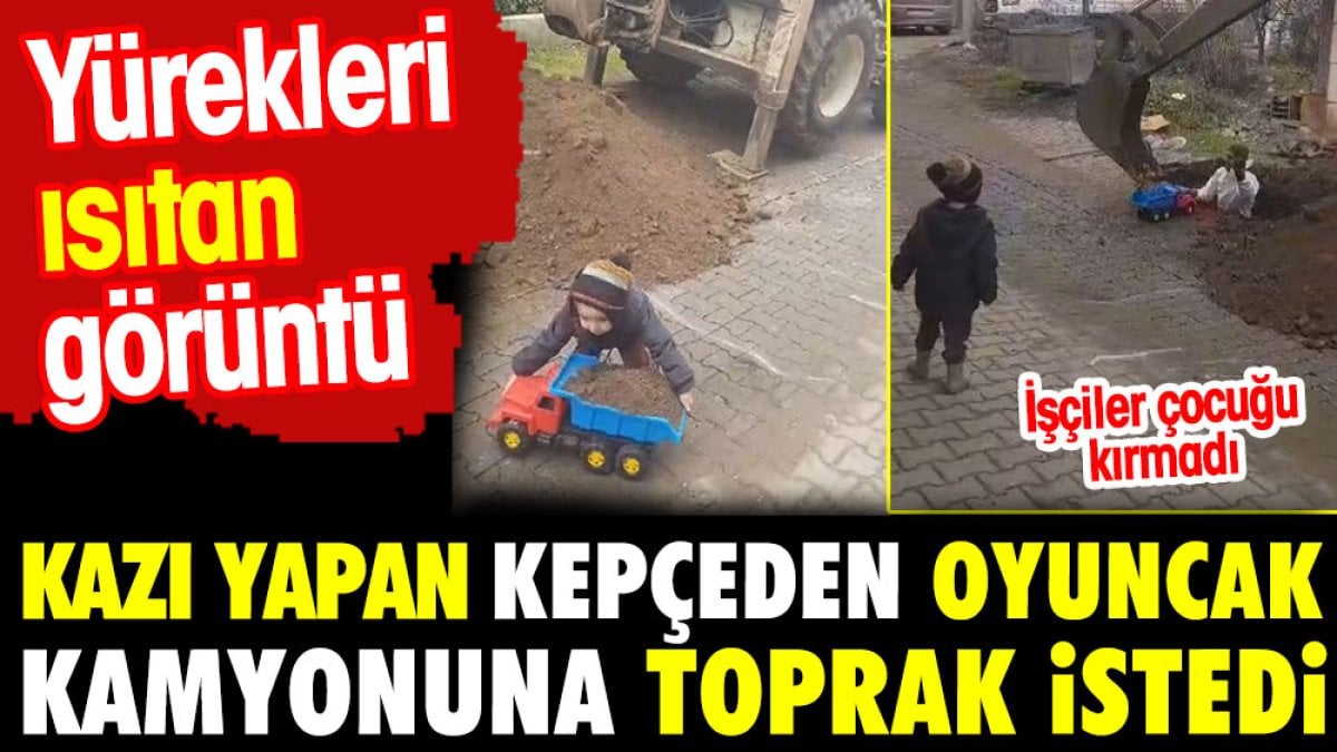 Yürekleri ısıtan görüntü. Kazı yapan kepçeden oyuncak kamyonuna kum istedi