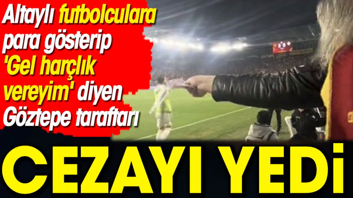 Altaylı futbolculara para gösterip 'Gel harçlık vereyim' diyen Göztepe taraftarı cezayı yedi