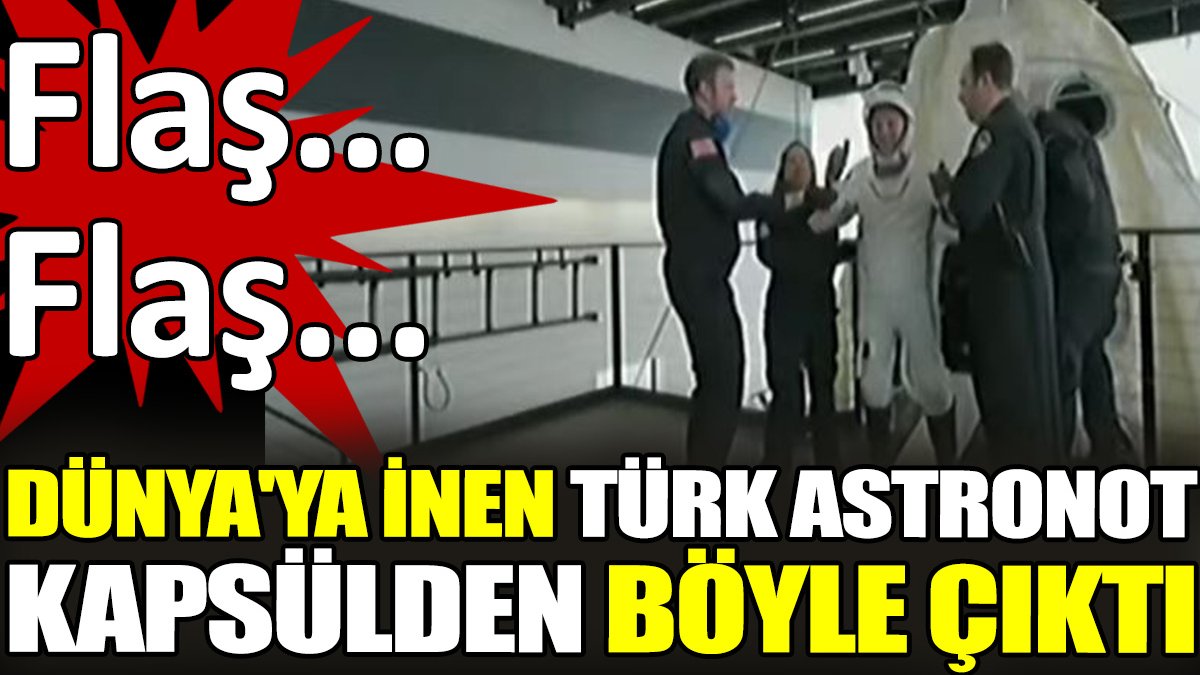 Son dakika... Dünya'ya inen Türk astronot kapsülden böyle çıktı