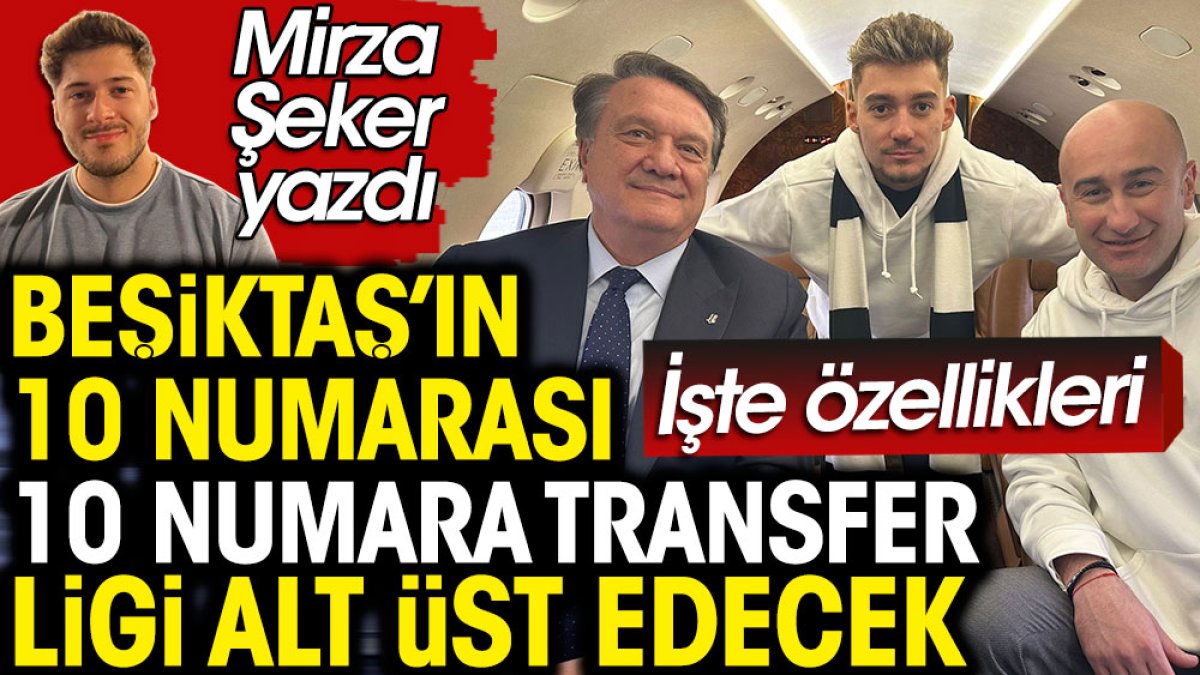 Beşiktaş'ın 10 numarası 10 numara transfer. Ligi alt üst edecek. Mirza Şeker yazdı