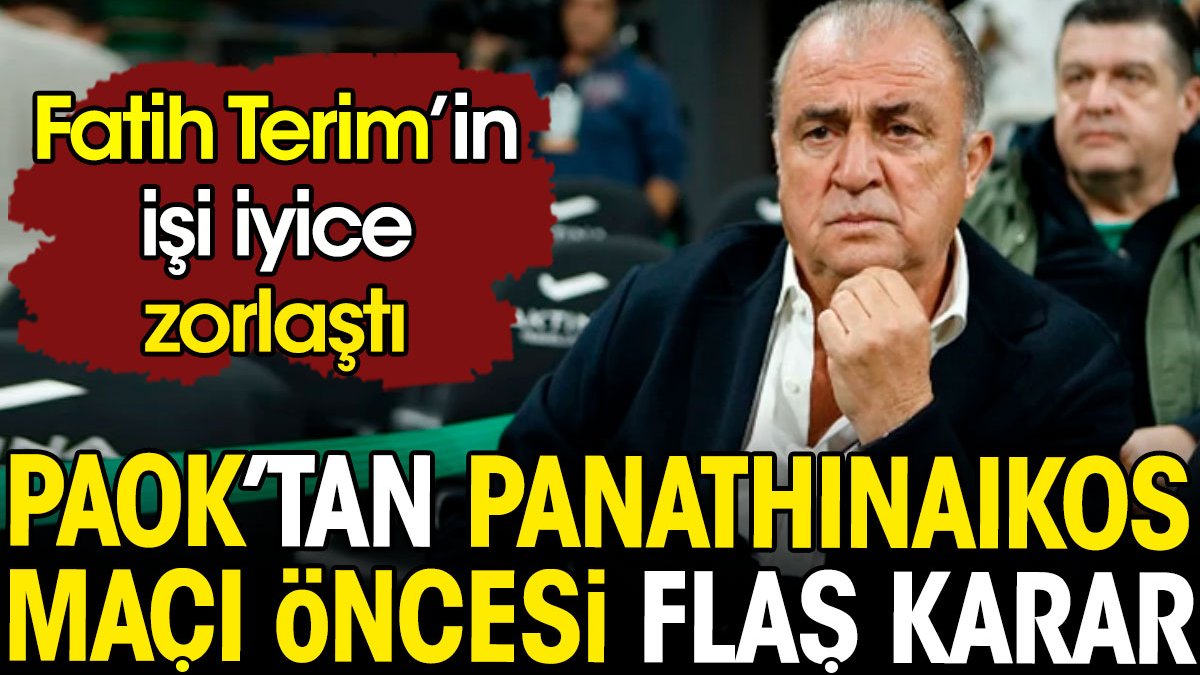 PAOK'tan Fatih Terim'i üzecek karar. Panathinaikos maçı öncesi duyurdular