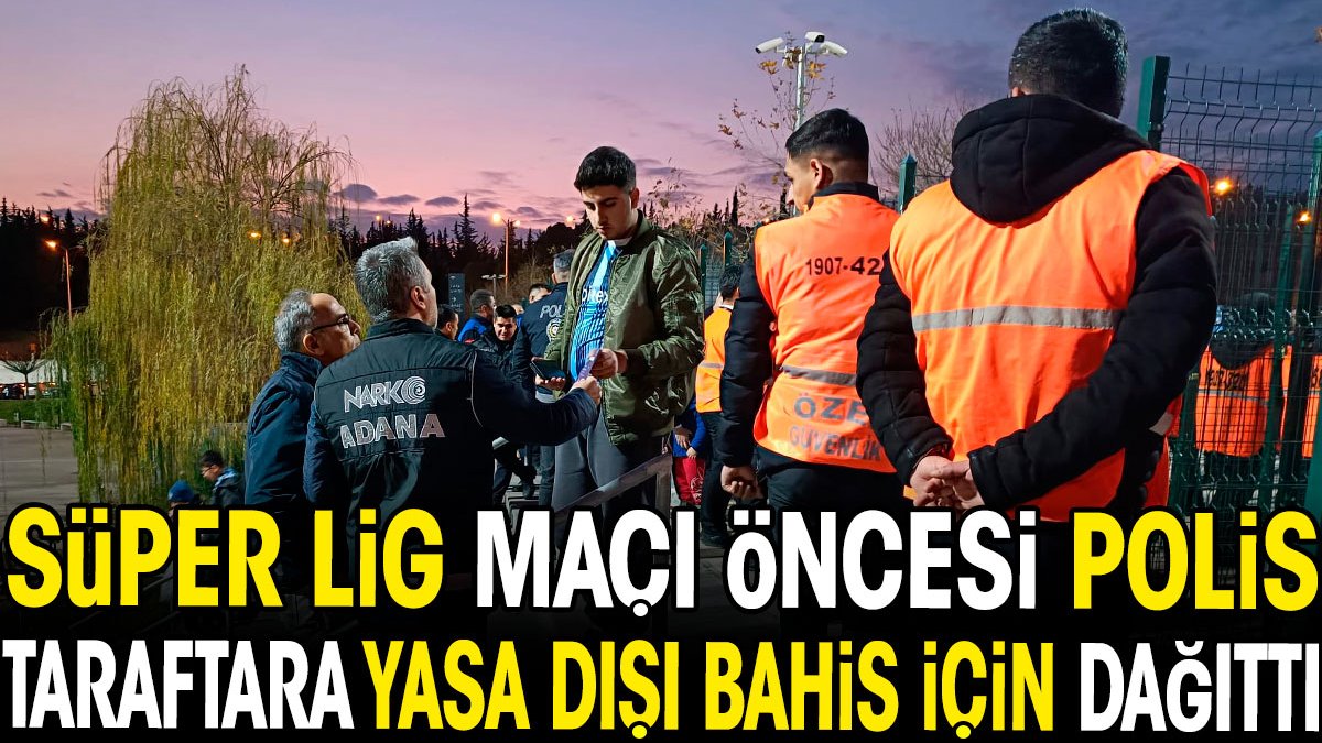 Süper Lig maçı öncesi polis yasa dışı bahis için taraftara dağıttı