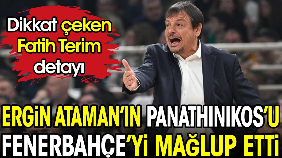 Ergin Ataman'ın Panathinaikos'u Fenerbahçe'yi mağlup etti. Dikkat çeken Fatih Terim detayı